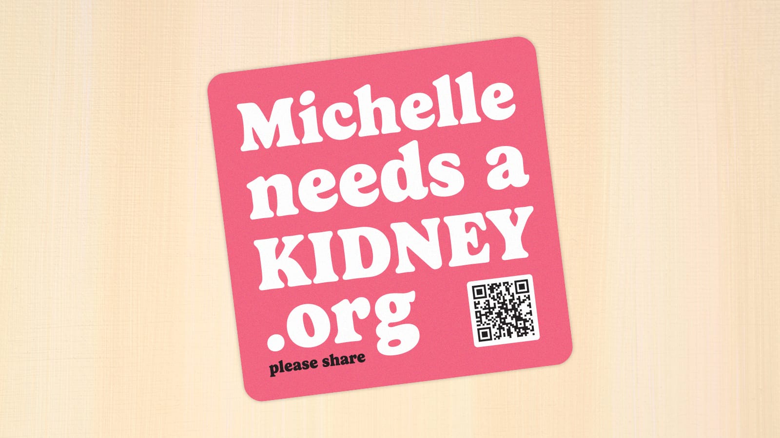 A three-inch square sticker with a pink background, rounded corners, and the text 'Michelle needs a KIDNEY .org please share' next to a QR code that links to www.michelleneedsakidney.org.